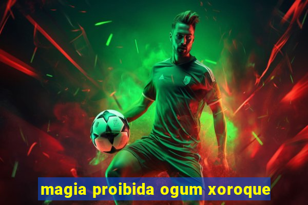 magia proibida ogum xoroque